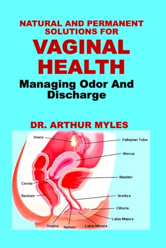 NATURAL AND PERMANENT SOLUTIONS FOR VAGINAL HEALTH: Managing Odor And Discharge