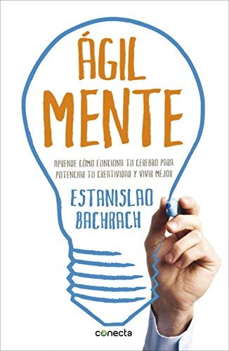 AgilMente: Aprenda cómo funciona su cerebro para potenciar su creatividad y vivir mejor (CONECTA...