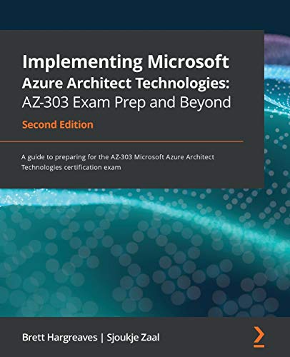 Implementing Microsoft Azure Architect Technologies: AZ-303 Exam Prep and Beyond: A guide to preparing for the AZ-303 Microsoft Azure Architect Technologies certification exam, 2nd Edition view 2