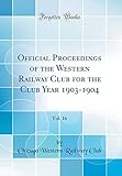  Official Proceedings of the Western Railway Club for the Club Year 1903-1904, Vol. 16 (Classic Reprint)