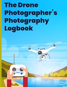 The Drone Photographer's Photography Logbook: Plan and record drone photography sessions, whether video or stills. Note your aerial photography ... and more: The perfect gift for drone fliers!