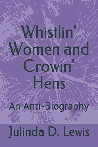 Whistlin' Women and Crowin' Hens: An Anti-Biography