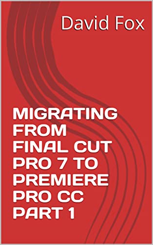  MIGRATING FROM FINAL CUT PRO 7 TO PREMIERE PRO CC PART 1 (English Edition)