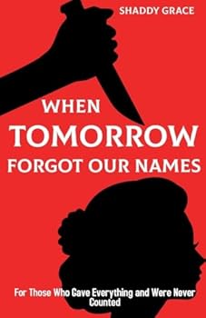 When Tomorrow Forgot our Names: For Those Who Gave Everything and Were Never Counted