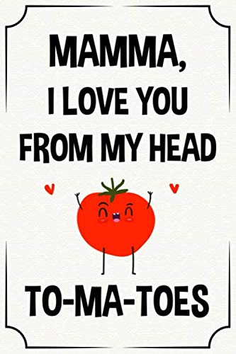mamma I love you from my head to-ma-toes funny cute cool birthday christmas notebook journal gag gift for mamma: happy mothers day appreciation ... son daughter grandson granddaughter grandkids
