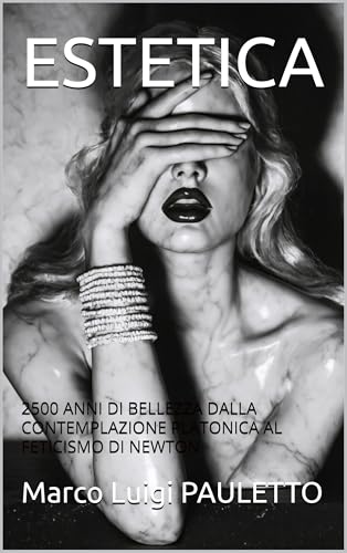 ESTETICA: 2500 ANNI DI BELLEZZA DALLA CONTEMPLAZIONE PLATONICA AL...