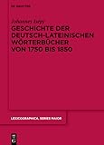 Geschichte der deutsch-lateinischen Wörterbücher von 1750 bis 1850 (Lexicographica. Series Maior 162)
