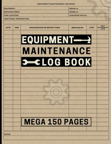 Equipment Maintenance Log Book: Mega 150 Pages to Track Repairs, Service & Daily Preventative Care...