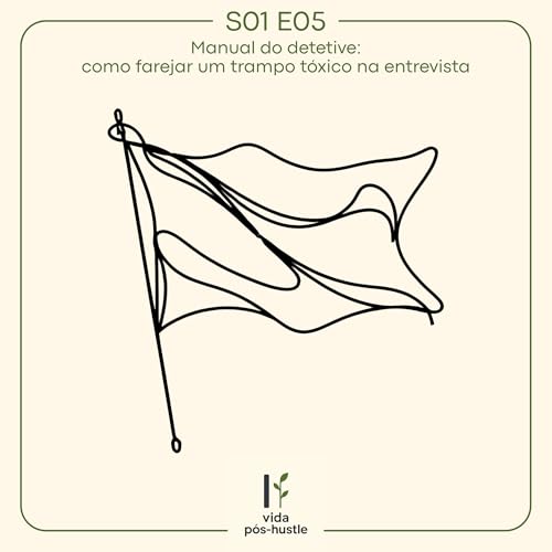 Episódio 05: Manual do Detetive: Como Farejar um Trampo Tóxico na Entrevista