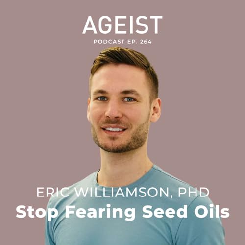 Eric Williamson, PhD: Stop Fearing Seed Oils