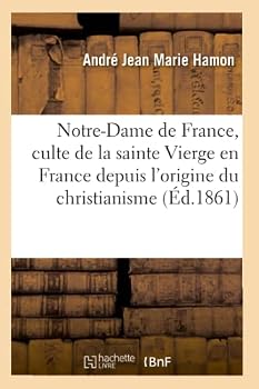 Notre-Dame de France, Ou Histoire Du Culte de La Sainte Vierge En France . AIX Et Chamba(c)Ry
