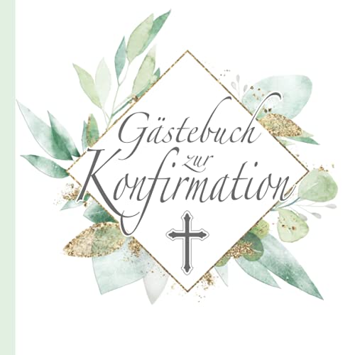 Gästebuch zur Konfirmation: Christliches Design Weiß Grün Gold mit Olivenzweigen & Kreuz I Jungen & Mädchen I Geschenkidee & Kirchen Deko zur Feier I ... Wünsche, Geschenkeliste I Evangelische Konfi