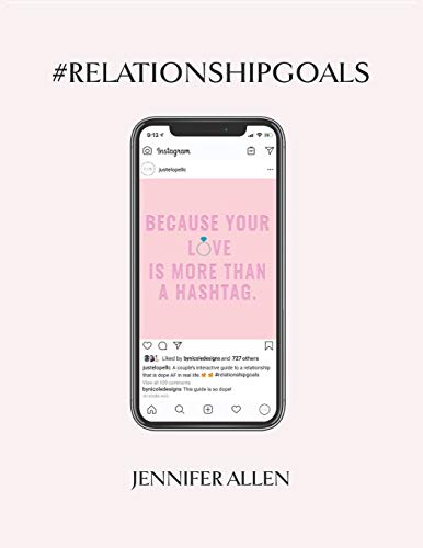 #Relationship #Goals: AN INTERACTIVE COUPLE’S GUIDE TO DEVELOPING & MAINTAINING A RELATIONSHIP THAT IS DOPE IN REAL LIFE AND NOT JUST ON SOCIAL MEDIA.