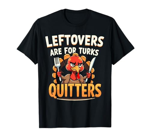 Leftovers Are For Quitters Funny Thanksgiving Turkey Maglietta