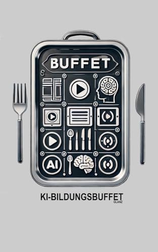 KI-BILDUNGSBUFFET: Das Bildungsbuffet der Zukunft. Wie KI das Lernen revolutioniert. Adaptives Lernen mit aiMOOCs. (KI im Unterr