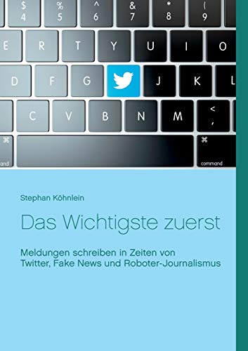 Télécharger Das Wichtigste zuerst: Meldungen schreiben in Zeiten von Twitter, Fake News und Roboter-Journalismus Livre eBook France