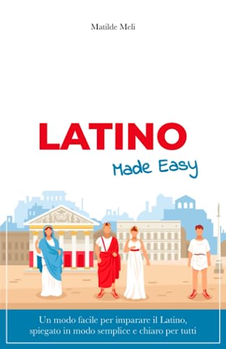  Latino Made Easy: Un modo facile per imparare il Latino, spiegato in modo semplice e chiaro per tutti