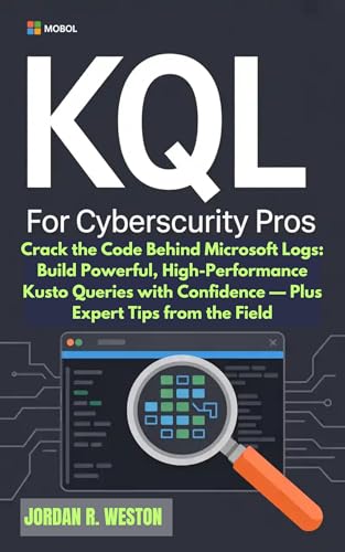 KQL for Cybersecurity Pros: Crack the Code Behind Microsoft Logs: Build Powerful, High-Performance Kusto Queries with Confidence — Plus Expert Tips from the Field (Security Strategist Book 2)