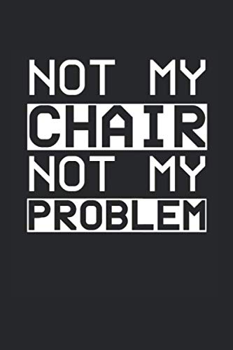 not my chair not my problem: Chair Gift Furniture Sitting Gift Idea Graph Paper Journal or Notebook (6x9 Inches 120 Pages)