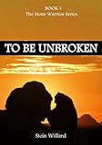 To Be Unbroken (The Stone Warrior series Book 1)
