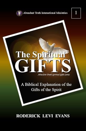 The Spiritual Gifts: A Biblical Explanation of the Gifts of the Spirit (Abundant Truth Spiritual Gifts Series)