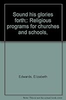 Sound His Glories Forth (Religious Programs for Churches and Schools) by Elizabeth Edwards and Gladys Besancon by Elizabeth Edwards and Gladys Besancon by Elizabeth Edwards and Gladys Besancon by Eliz B0007J2I86 Book Cover