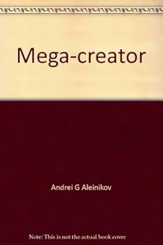 Mega-creator: From creativity to mega-, giga- and infi-creativity or how to boost creativity up to 1,000,000 times, become an idealearner and idealeader, stop the war against the future