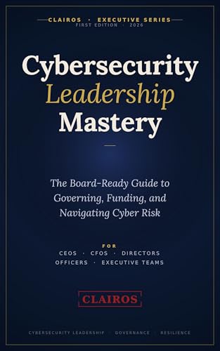 Cybersecurity Leadership Mastery: The Board-Ready Guide to Governing, Funding, and Navigating Cyber Risk