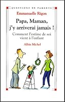 Papa, maman, j'y arriverai jamais !: Comment l'estime de soi vient à l'enfant 2226122222 Book Cover