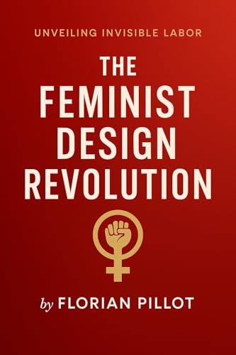 Unveiling Invisible Labor: The Feminist Design Revolution: How Women’s Work
