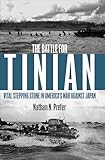 The Battle for Tinian: Vital Stepping Stone in America's War Against Japan