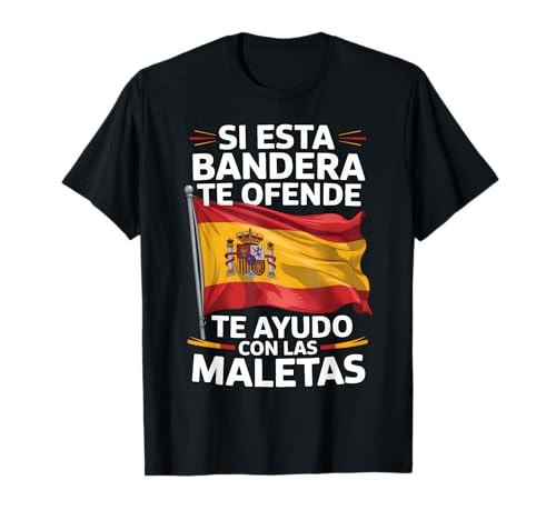 Si Esta Bandera Te Ofende Te Ayudo Con Las Maletas España Camiseta
