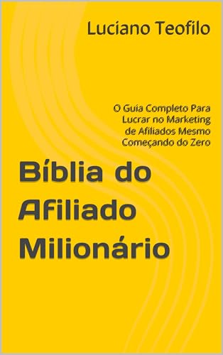Bíblia do Afiliado Milionário: O Guia Completo Para Lucrar no Marketing de Afiliados Mesmo Começando do Zero (Bíblia Milionária)