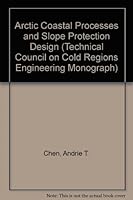 Arctic Coastal Processes and Slope Protection Design (Technical Council on Cold Regions Engineering Monograph) 0872626393 Book Cover