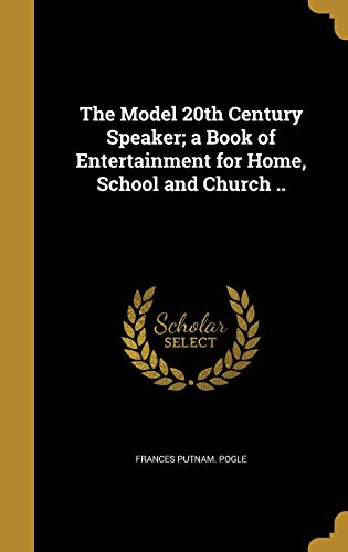 The Model 20th Century Speaker; a Book of Entertainment for Home, School and Church ..
