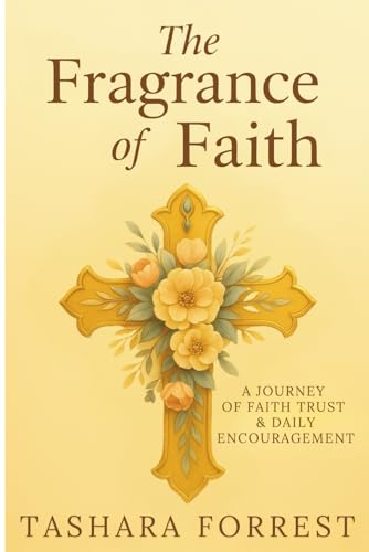 The Fragrance Of Faith: A Journey Of Faith Trust & Daily Encouragement
