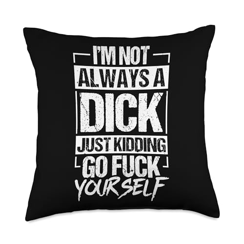 I'm NOT Always A Dick JUST Kidding GO Fuck Yourself Throw Pillow