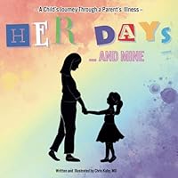 Her Days And Mine: A Child's Journey Through a Parent's Illness B0DD939G9D Book Cover