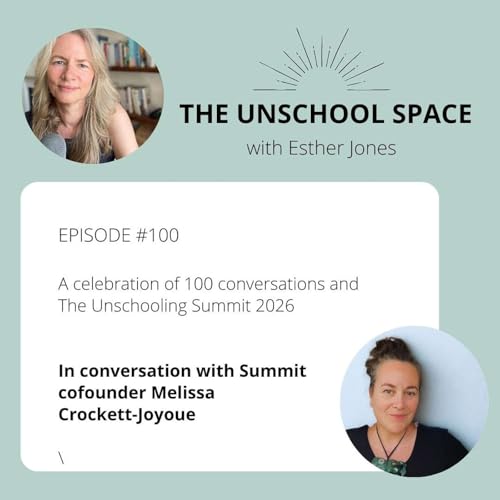 #100 In celebration of 100 conversations and The Unschooling Summit 2026, with Melissa Crockett-Joyoue