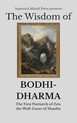 The Wisdom of Bodhidharma: The First Patriarch of Zen, the Wall-Gazer of Shaolin