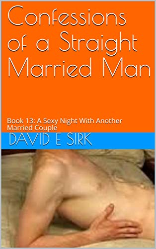 Confessions of a Straight Married Man: Book 13: A Sexy Night With Another Married Couple