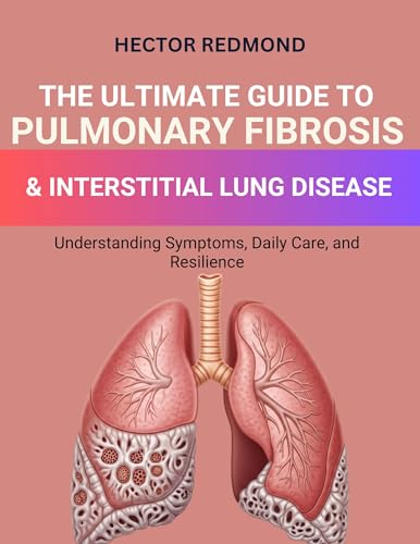 The Ultimate Guide to Pulmonary Fibrosis & Interstitial Lung Diseases: Understanding Symptoms, Daily Care, and Resilience