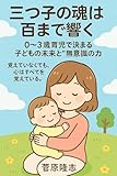 三つ子の魂は百まで響く: 0〜3歳育児で決まる子どもの未来と無意識の力