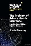 The Problem of Private Health Insurance (Elements in Global Development Studies)