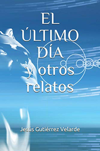EL ÚLTIMO DÍA y otros relatos (Spanish Edition)