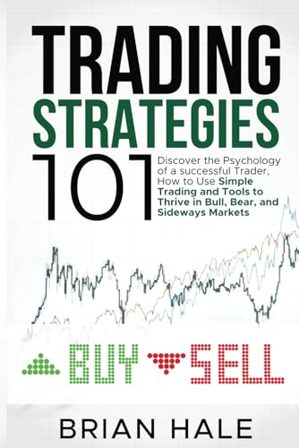 Trading Strategies 101: Discover the Psychology of a successful Trader, How to Use Simple Trading and Tools to Thrive in Bull, Bear, and Sideways Markets