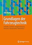 Grundlagen der Fahrzeugtechnik: Antriebe, Getriebe, Energieverbrauch, Bremsen, Fahrdynamik, Fahrkomfort
