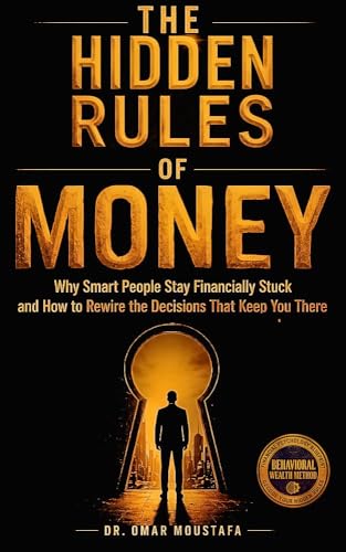 The Hidden Rules of Money: Why Smart People Stay Financially Stuck and How to Rewire the Decisions That Keep You There (The Hidden System Series Book 1)