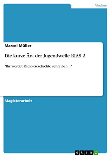 Die kurze Ära der Jugendwelle RIAS 2: "Ihr werdet Radio-Geschichte schreiben..." (German Edition)