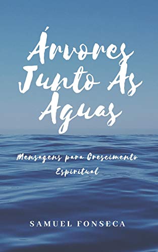 Árvores Junto às Águas: Mensagens para Crescimento Espiritual - Fonseca, Samuel
